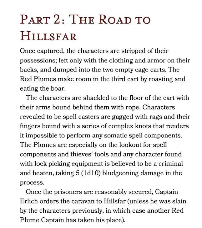 From Shackles of Blood by Joshua Kelly, an “Adventurers League” scenario for Dungeons & Dragons. The opening phrase “Once captured” should give anyone pause, as there are a load of assumptions there. However, this is an adventure intended to played at a game store within a fixed amount of time, and most players will understand that their characters need to be captured to move the story along.