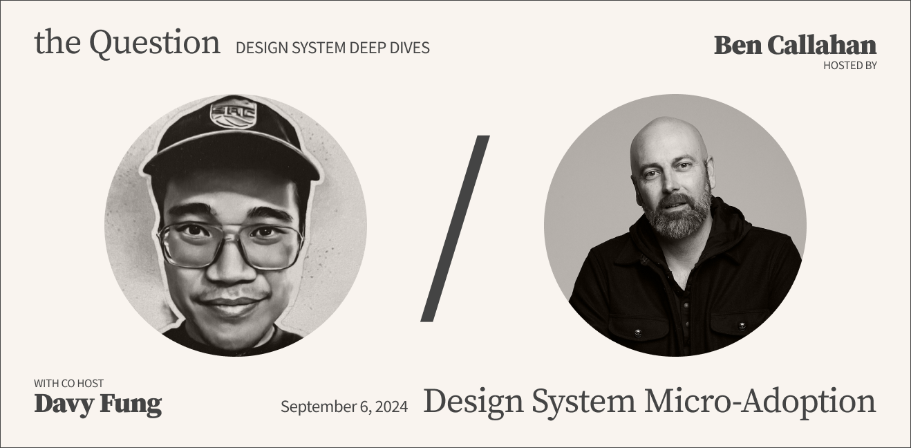 Davy Fung and Ben Callahan were co hosts for this episode of The Question, facilitating a deep dive on design system micro-adoption.