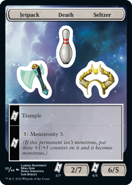 A Magic the Gathering card that holds stickers for use with Unfinity. This one has three “name” stickers: Jetpack, Death, and Seltzer, three “art” stickers: an ax, a bowling pin, and a Nicol Bolas headband, two “ability” stickers: trample (2 tickets) and “3: Monstrosity 3” (3 tickets), and two “power/toughness” stickers: 2/7 for 3 tickets and 6/5 for 4 tickets.