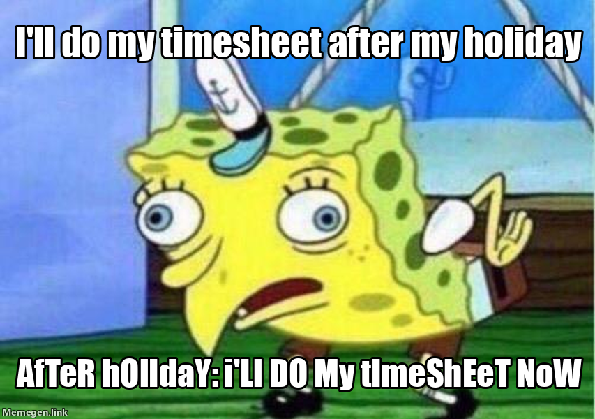 after holiday: i'll do my timesheet now