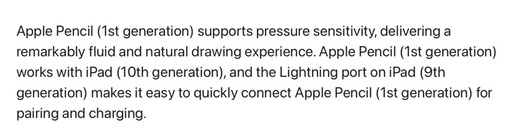 Screenshot of text: “Apple Pencil (1st generation) supports pressure sensitivity, delivering a remarkably fluid and natural drawing experience. Apple Pencil (1st generation) works with iPad (10th generation), and the Lightning port on iPad (9th generation) makes it easy to quickly connect Apple Pencil (1st generation) for pairing and charging.”