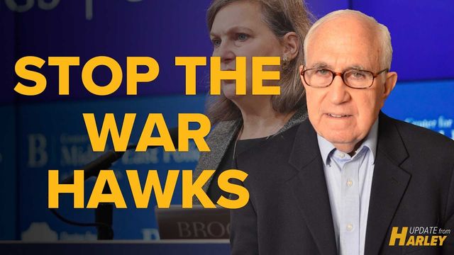 Harley: The War Hawks Must Be Stopped