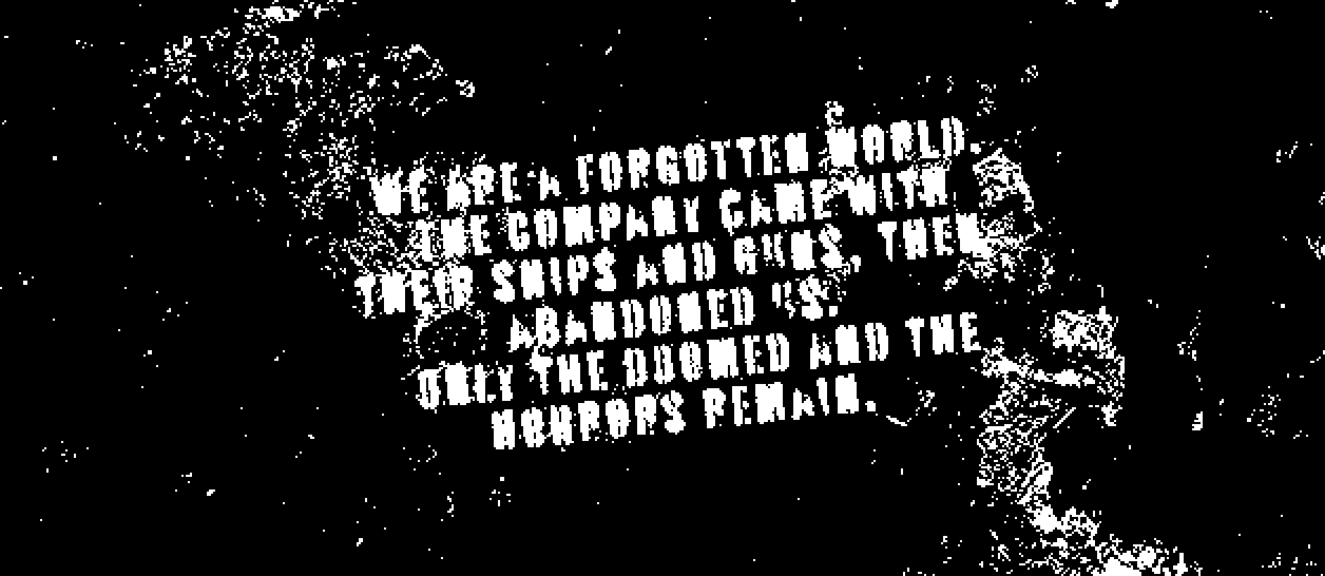 Quote from The Doomed: “We are a forgotten world. The company came with their ships and guns, then abandoned us. Only the doomed and the horrors remain.”