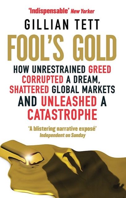 Fool’s Gold: How Unrestrained Greed Corrupted a Dream, Shattered Global Markets and Unleashed a Catastrophe