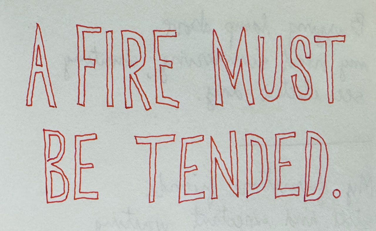 A fire must be tended