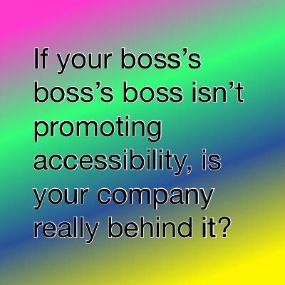 If your boss’s boss’s boss isn’t promoting accessibility, is your company really behind it?