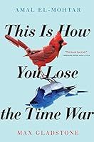 ../_attachments/El-Mohtar, Amal and Gladstone, Max - This Is How You Lose the Time War/2025-07-17-1624-img-El-Mohtar, Amal and Gladstone, Max - This Is How You Lose the Time War.jpg