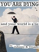 ../_attachments/Truant, Johnny B. - You Are Dying, and Your World Is a Lie/2025-07-20-0842-img-Truant, Johnny B. - You Are Dying, and Your World Is a Lie.jpg